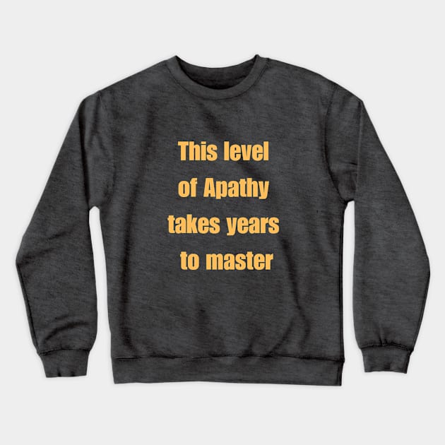 This level of apathy takes years to master. Crewneck Sweatshirt by Acutechickendesign